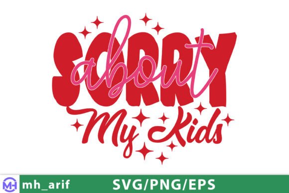 Sorry About My Kids Mom Mother’s Day SVG: A Fun Graphic for T-Shirt Designs