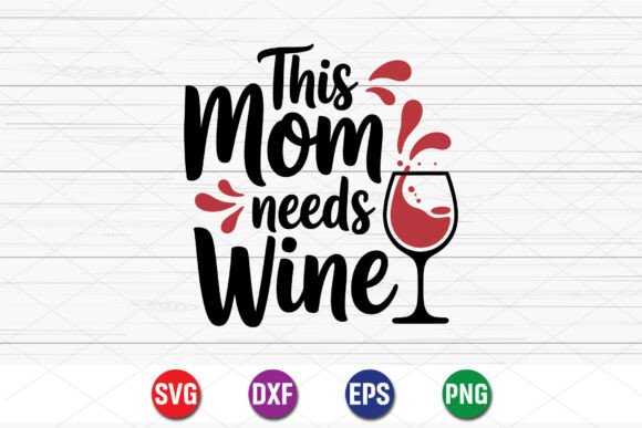 This Mom Needs Wine SVG: A Typography Graphic for T-Shirt Designs and Handmade Creations
